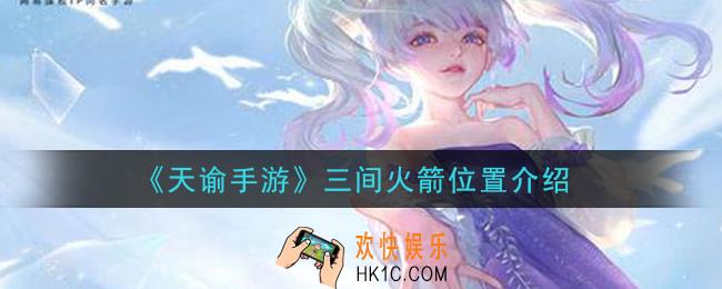 天谕手游三间火箭在哪里_三间火箭位置介绍