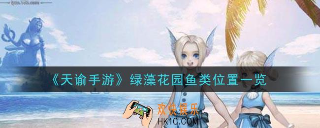 天谕手游绿藻花园鱼类在哪里_绿藻花园鱼类位置一览
