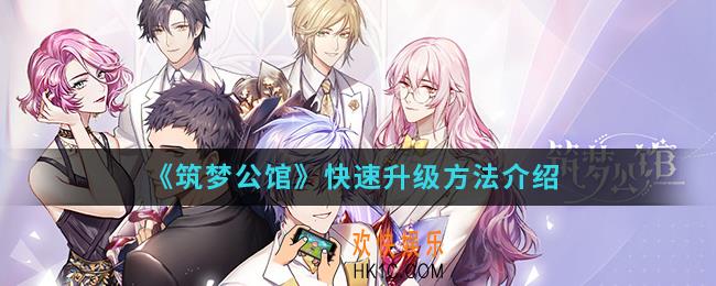 筑梦公馆怎么快速升级_快速升级方法