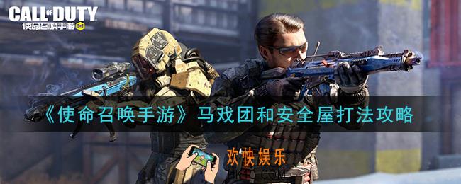 使命召唤手游马戏团和安全屋怎么玩_马戏团和安全屋打法攻略