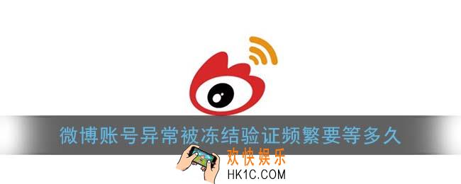 微博账号异常被冻结验证频繁要等多久_账号异常频繁验证等待时间