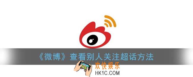 微博怎么看别人关注的超话_查看别人关注超话方法