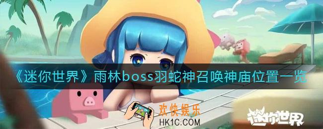 迷你世界雨林boss怎么召唤_雨林boss羽蛇神召唤神庙位置一览