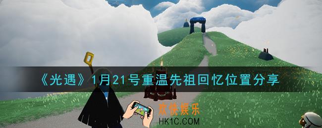 光遇1月21日重温先祖回忆的位置_光遇1月21号重温先祖回忆位置分享