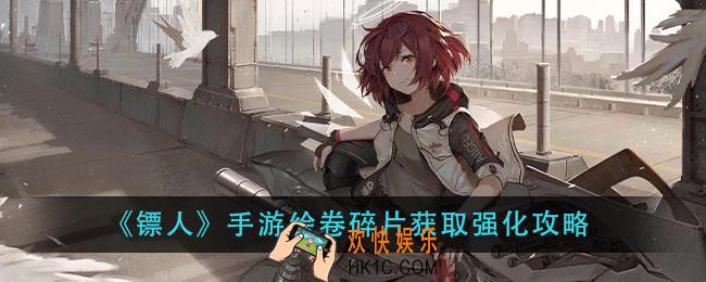镖人手游绘卷系统开启方法_绘卷碎片获取强化攻略
