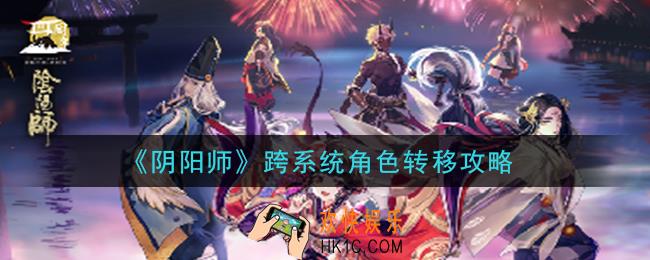 阴阳师怎么跨系统角色转移_跨系统角色转移攻略