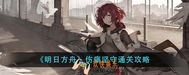 明日方舟伤痛坚守怎么过_伤痛坚守通关攻略