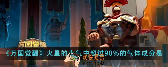 万国觉醒火星的大气中超过90%的气体成分是_国士无双答案分享