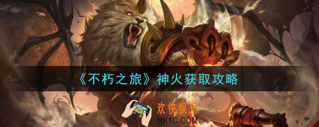 不朽之旅神火怎么获得_神火获取攻略