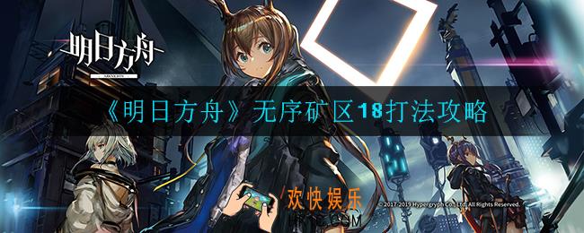 明日方舟无序矿区18怎么打_无序矿区18打法攻略