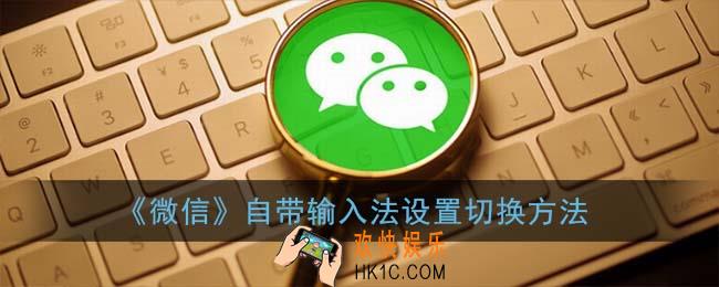 微信自带输入法怎么设置_微信自带输入法在哪里