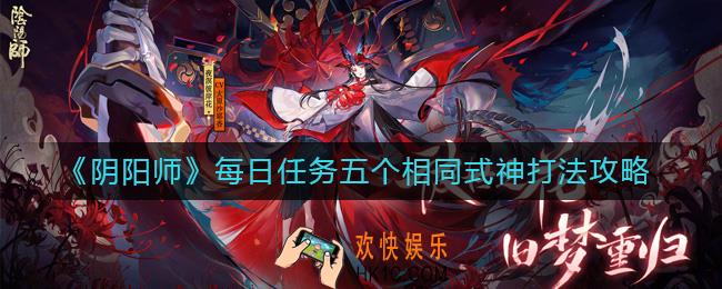 阴阳师五个相同式神怎么打_每日任务五个相同式神打法攻略
