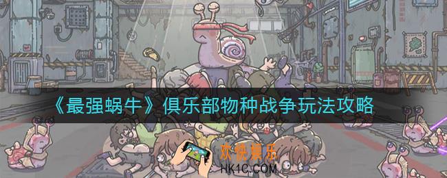 最强蜗牛俱乐部物种战争怎么玩_俱乐部物种战争玩法攻略