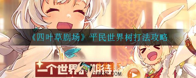 四叶草剧场平民世界树怎么打_平民世界树打法攻略