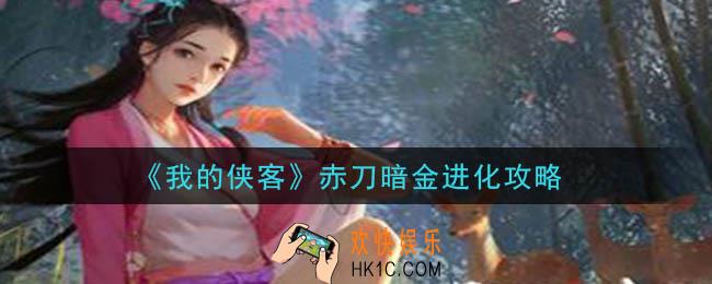 我的侠客赤刀怎么升暗金_赤刀暗金进化攻略