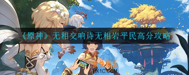 原神无相交响诗无相岩平民怎么拿高分_无相交响诗无相岩平民高分攻略