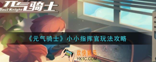 元气骑士小小指挥官怎么玩_小小指挥官玩法攻略
