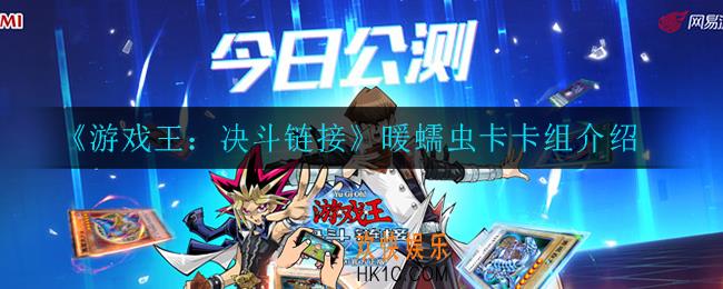游戏王决斗；链接暖蠕虫卡卡组怎么样_暖蠕虫卡卡组介绍