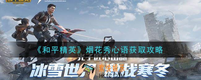 和平精英烟花秀心语怎么获得_烟花秀心语获取攻略