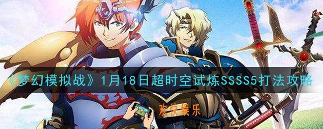 梦幻模拟战1月18日超时空试炼SSSS5怎么打_1月18日超时空试炼SSSS5打法攻略