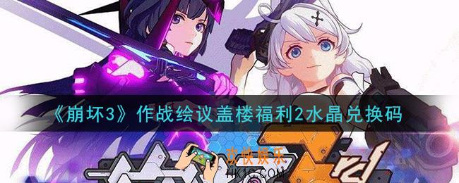 崩坏3手游作战绘议盖楼福利2水晶兑换码哪里领_最新CDK礼包领取地址2021