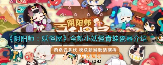 阴阳师妖怪屋全新小妖怪青蛙瓷器怎么样_全新小妖怪青蛙瓷器介绍