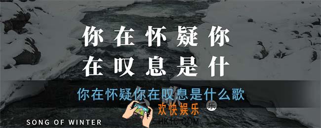 你在怀疑你在叹息是什么歌_抖音你在怀疑你在叹息你在拒绝歌曲完整版