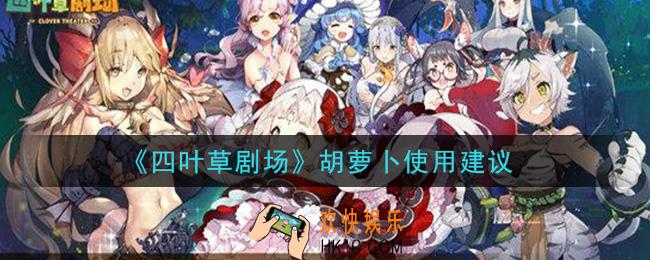 四叶草剧场胡萝卜怎么用好_胡萝卜使用建议