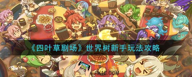 四叶草剧场世界树怎么玩_世界树新手玩法攻略