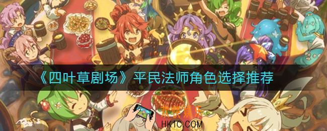 四叶草剧场平民法师角色怎么选择_平民法师角色选择推荐