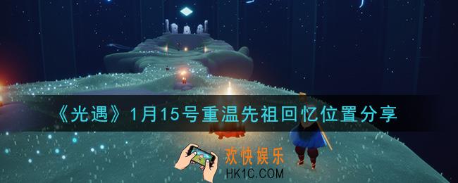 光遇1月15日重温先祖回忆的位置_光遇1月15号重温先祖回忆位置分享