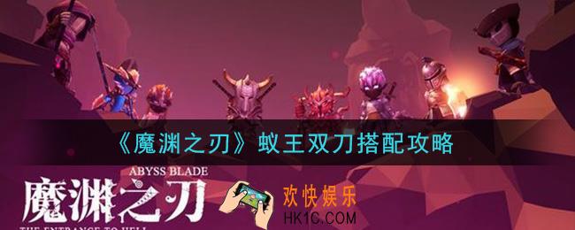 魔渊之刃蚁王双刀怎么搭配_蚁王双刀搭配攻略