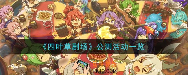 四叶草剧场公测活动有什么_公测活动一览