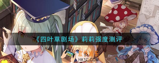 四叶草剧场莉莉怎么样_莉莉强度测评