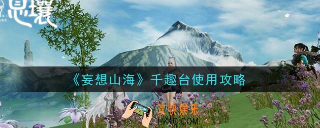 妄想山海千趣台怎么用_千趣台使用攻略