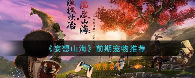 妄想山海前期宠物用什么好_前期宠物推荐