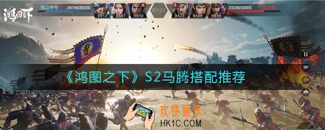 鸿图之下马腾怎么配将_鸿图之下S2马腾搭配推荐