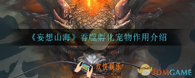 妄想山海吞噬孵化的宠物有什么用_吞噬孵化宠物作用介绍