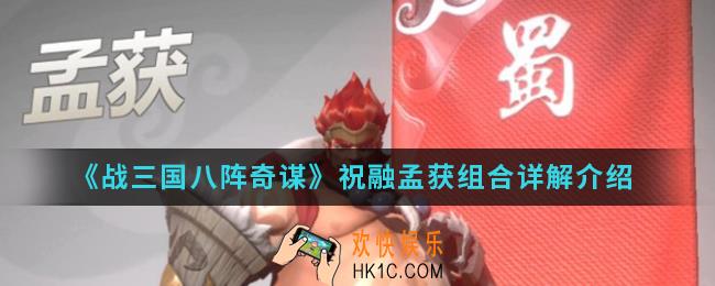 战三国八阵奇谋祝融孟获组合怎么样_祝融孟获组合详解