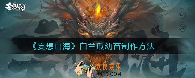 妄想山海白兰瓜幼苗怎么制作_白兰瓜幼苗制作方法