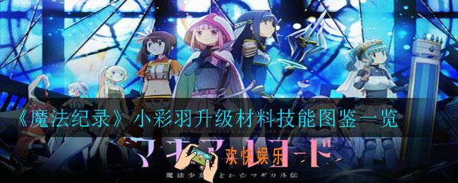 魔法纪录小彩羽升级需要哪些材料_小彩羽升级材料技能图鉴一览