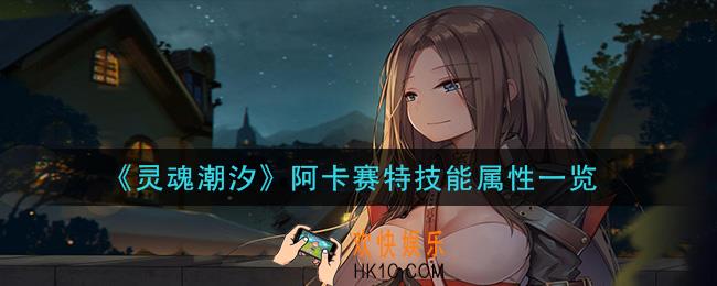灵魂潮汐阿卡赛特怎么样_阿卡赛特技能属性一览