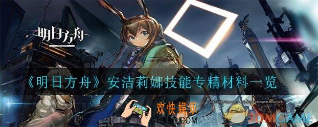 明日方舟安洁莉娜技能专精材料有哪些_安洁莉娜技能专精材料一览