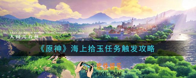 原神海上拾玉任务怎么触发_海上拾玉任务触发攻略