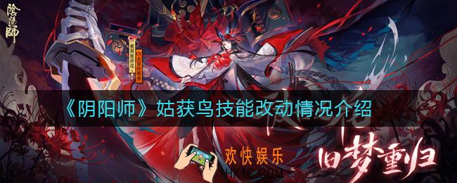 阴阳师姑获鸟技能改动了什么_姑获鸟技能改动情况介绍