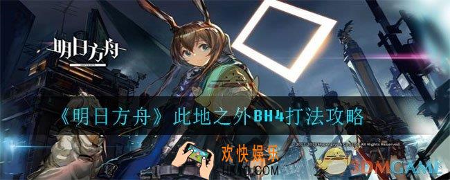 明日方舟此地之外BH4怎么打_此地之外BH4打法攻略