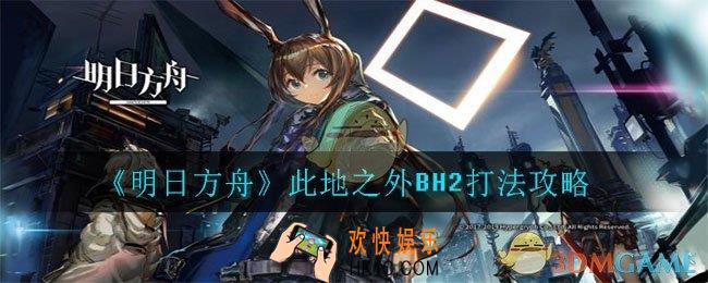 明日方舟此地之外BH2怎么打_此地之外BH2打法攻略