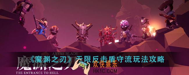 魔渊之刃无限反击盾守流怎么玩_无限反击盾守流玩法攻略