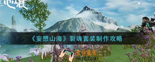 妄想山海裂魂套装怎么做_裂魂套装制作攻略