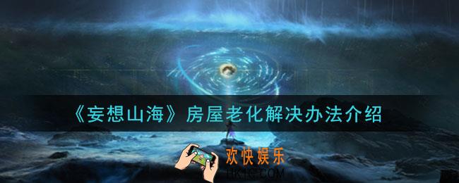 妄想山海房屋老化怎么办_房屋老化解决办法介绍